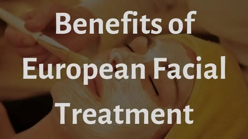 Benefits of European Facial Treatment