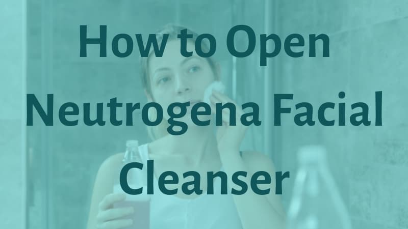 How to Open Neutrogena Facial Cleanser