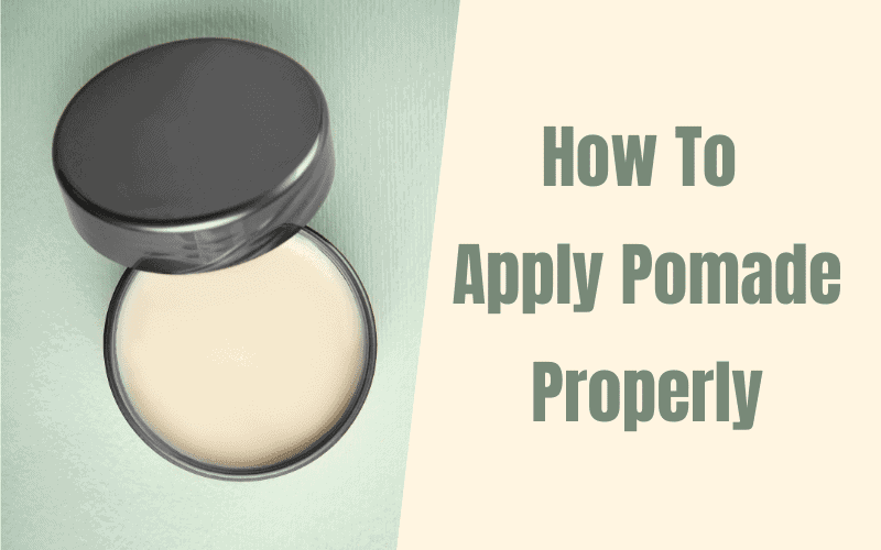 How To Apply Pomade Properly